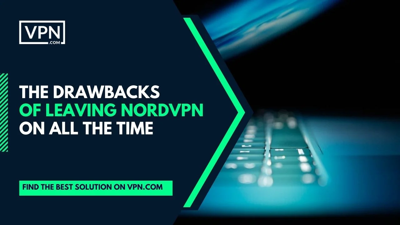 Leaving NordVPN on at all times might seem like a good idea, especially if you’re concerned with online privacy and security.