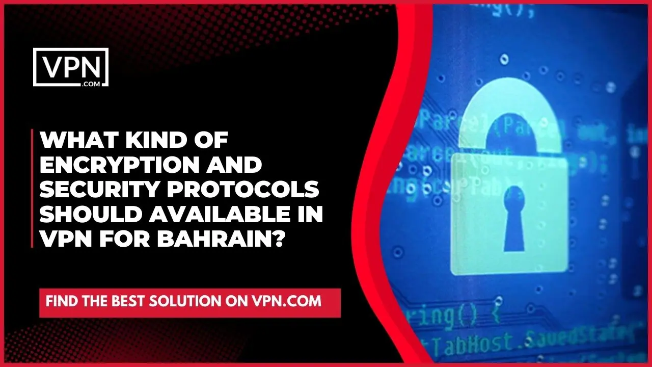 Encryption and security protocols are important for a Virtual Private Network to have when being used in Bahrain.