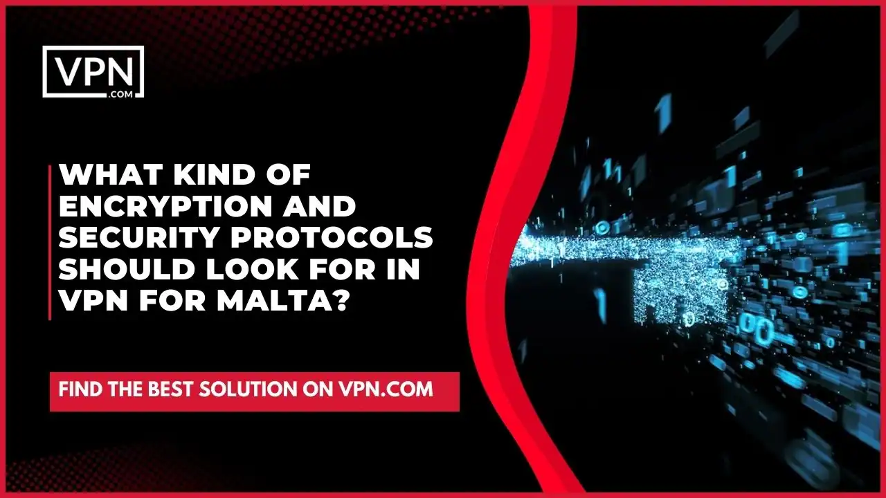 the text in the image shows What Kind Of Encryption And Security Protocols Should Look For In VPN For Malta