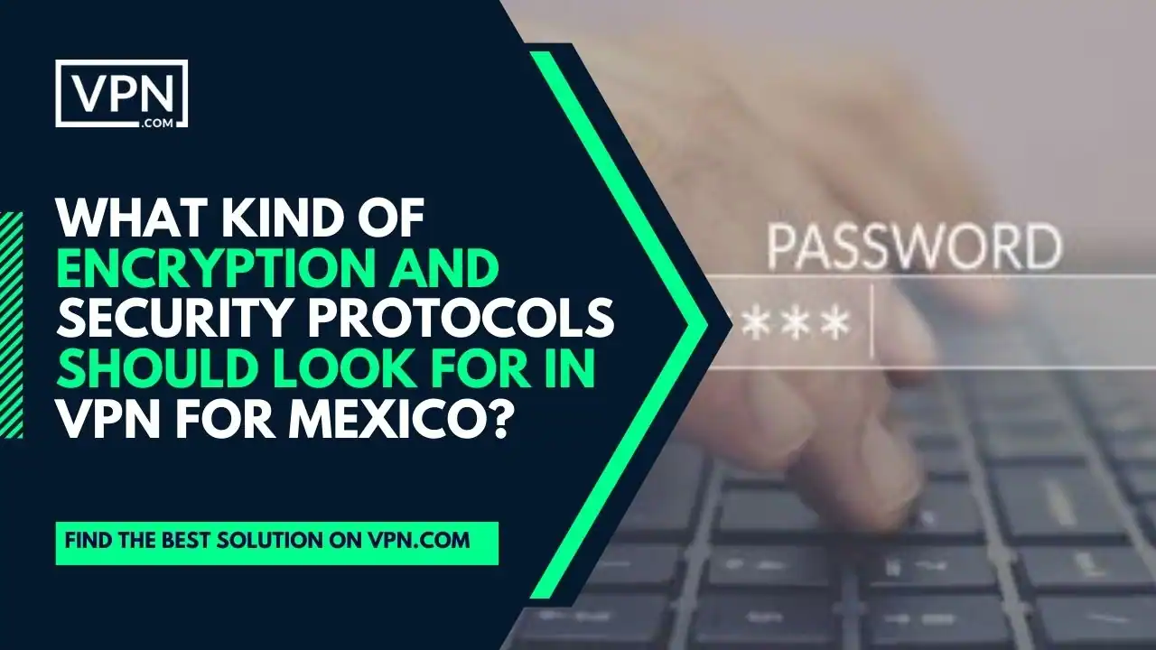 the text in the image shows What Kind Of Encryption And Security Protocols Should Look For In VPN For Mexico