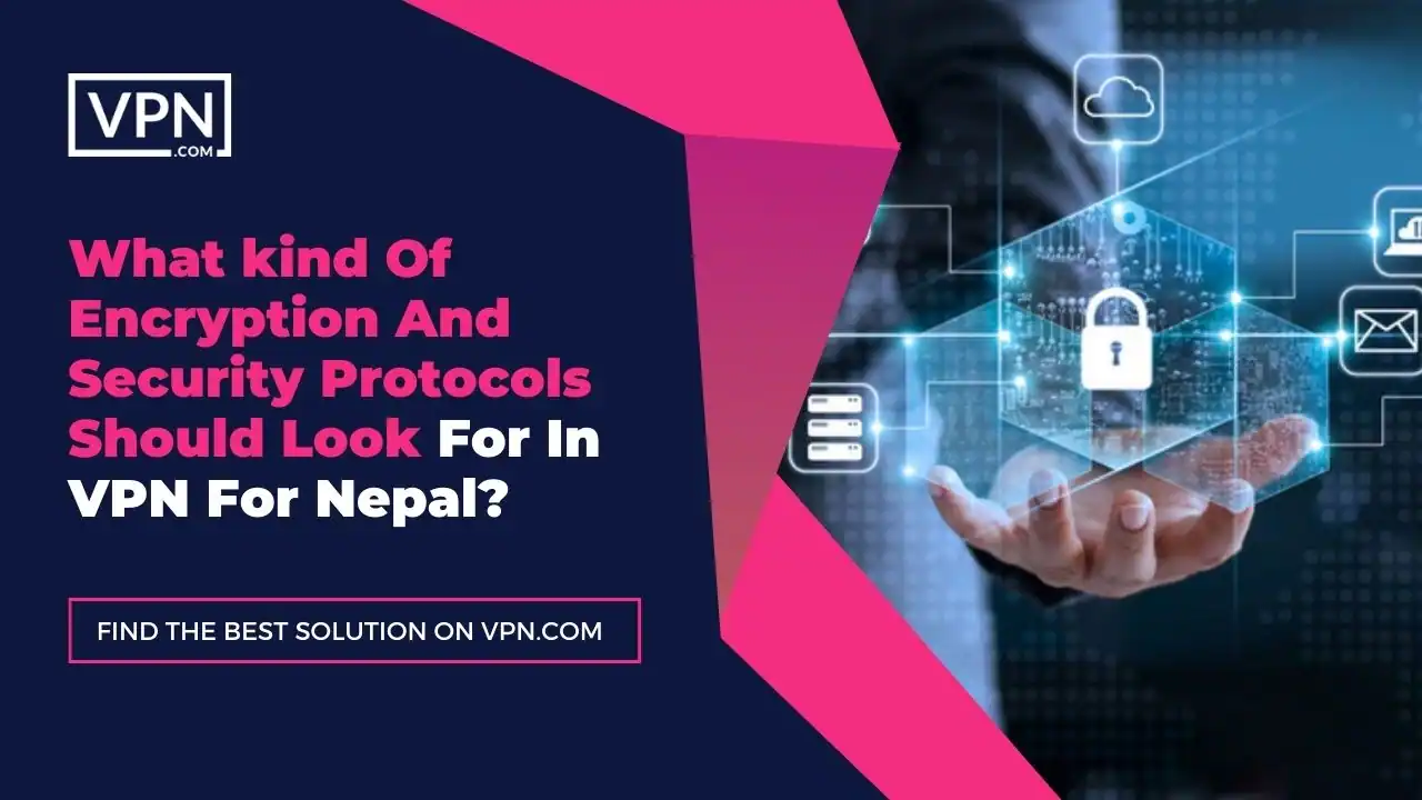 the text in the image shows What kind Of Encryption And Security Protocols Should Look For In VPN For Nepal