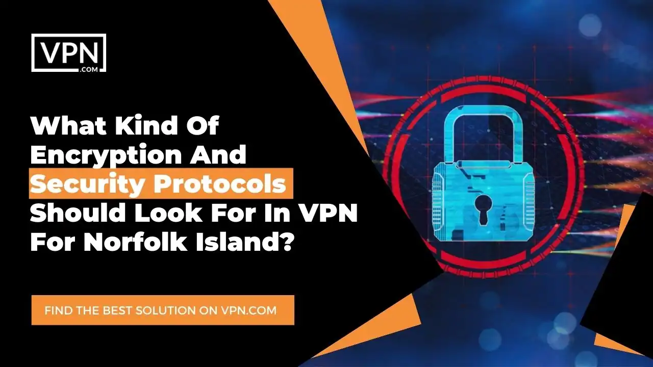 the text in the image shows What Kind Of Encryption And Security Protocols Should Look For In VPN For Norfolk Island