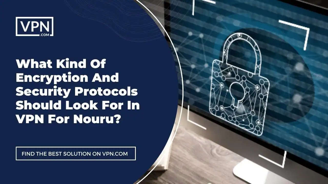 the text in the image shows What Kind Of Encryption And Security Protocols Should Look For In VPN For Nouru