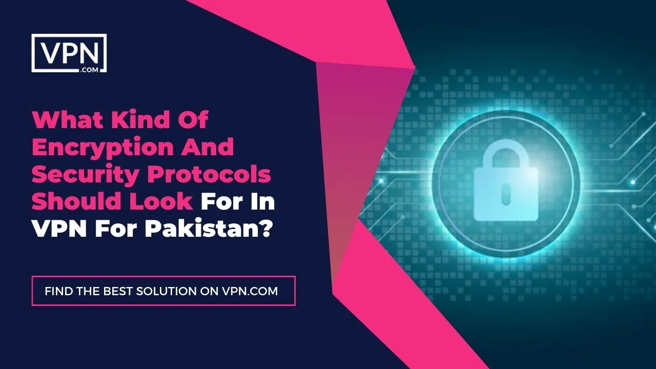 the text in the image shows What Kind Of Encryption And Security Protocols Should Look For In VPN For Pakistan