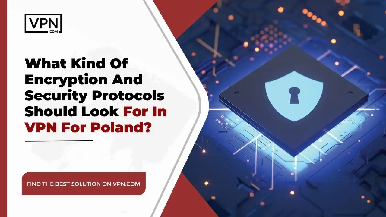 the text in the image shows What Kind Of Encryption And Security Protocols Should Look For In VPN For Poland