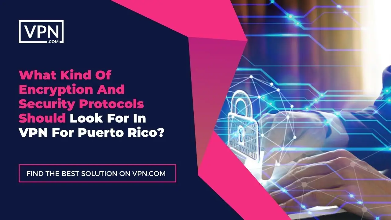 the text in the image shows What Kind Of Encryption And Security Protocols Should Look For In VPN For Puerto Rico