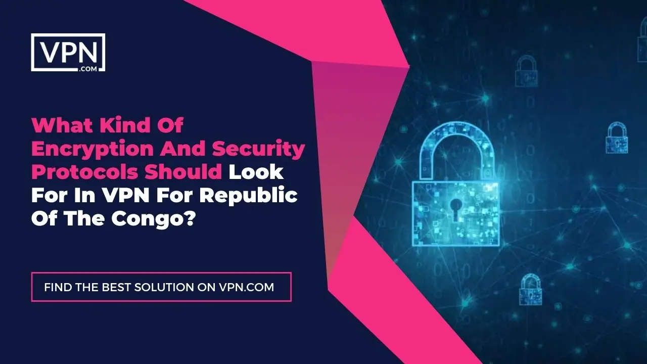 the text in the image shows What Kind Of Encryption And Security Protocols Should Look For In VPN For Republic Of The Congo