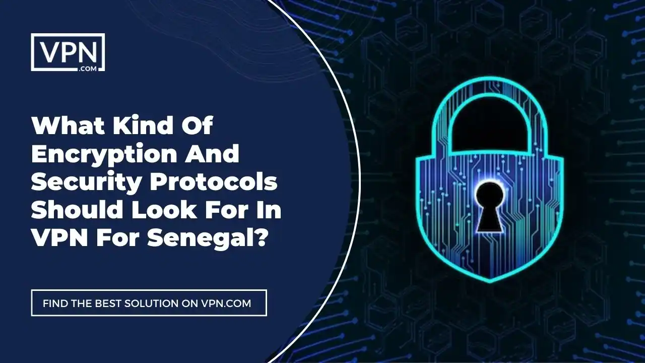 the text in the image shows What Kind Of Encryption And Security Protocols Should Look For In VPN For Senegal