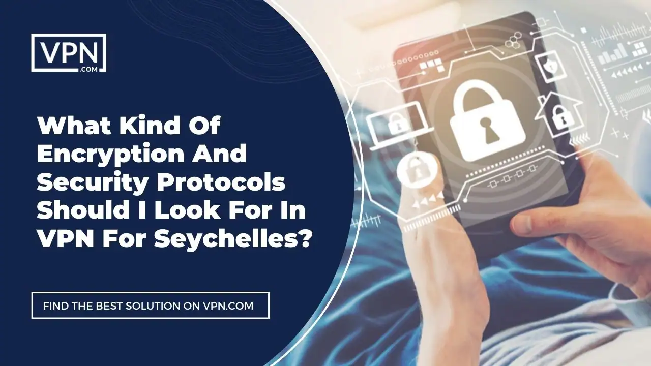the text in the image shows What Kind Of Encryption And Security Protocols Should I Look For In VPN For Seychelles