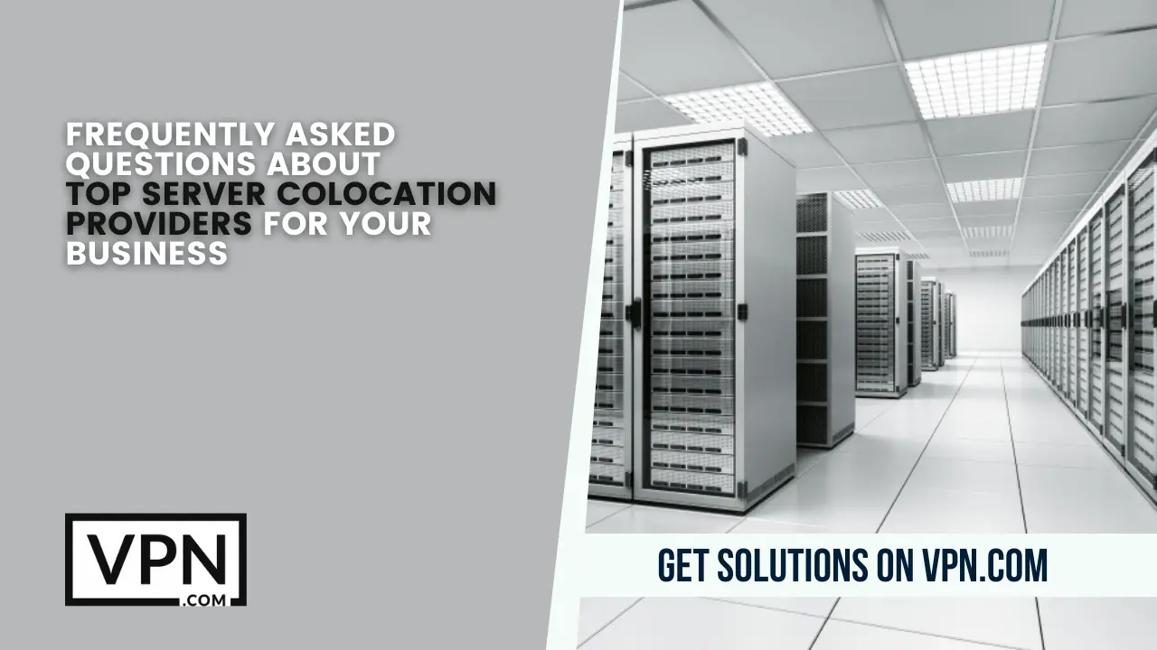 Get your questions answered related to managed Colocation providers at VPN.com