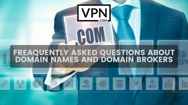 The text in the image says, freauently asked questions about domain names and domain brokers and background shows a man choosing .com domain