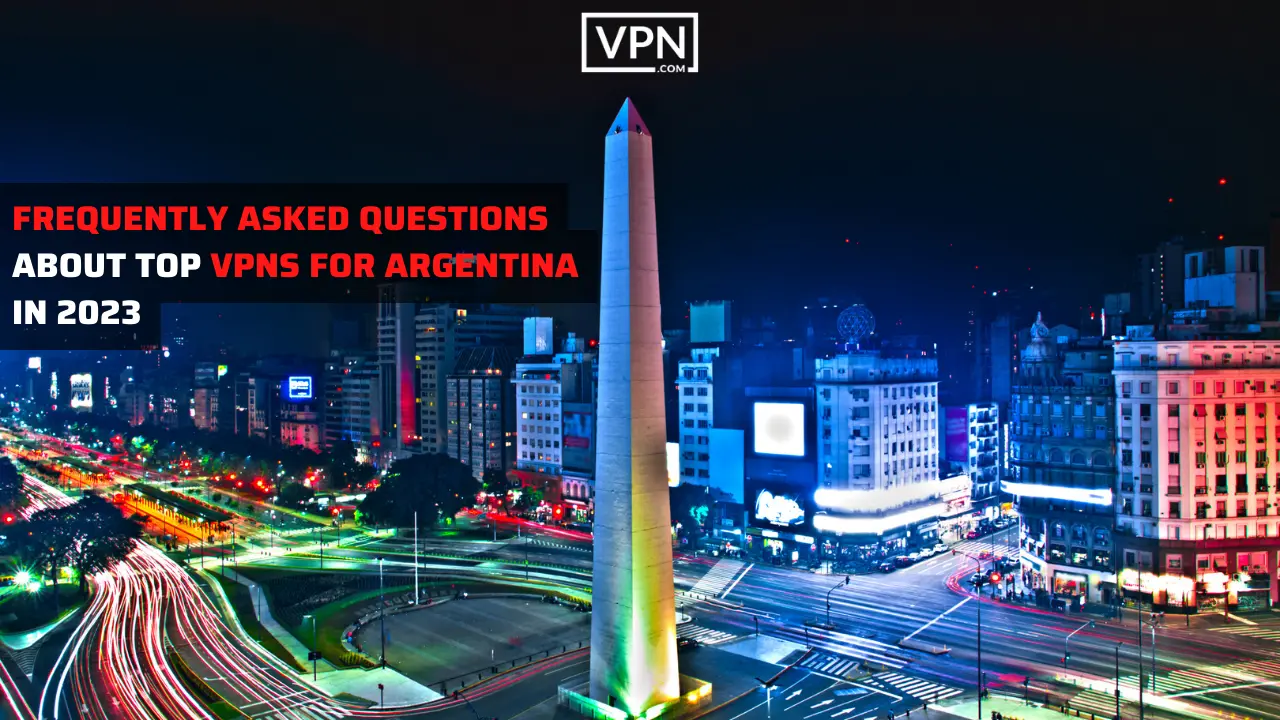 FAQs about the argentina's best vpn use in 2023
