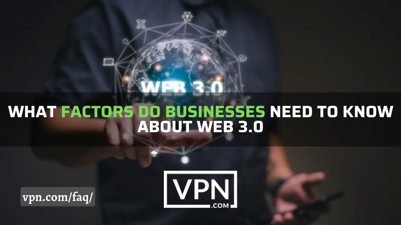 Factors do businesses need to know about web 3.0 for better web experience 
