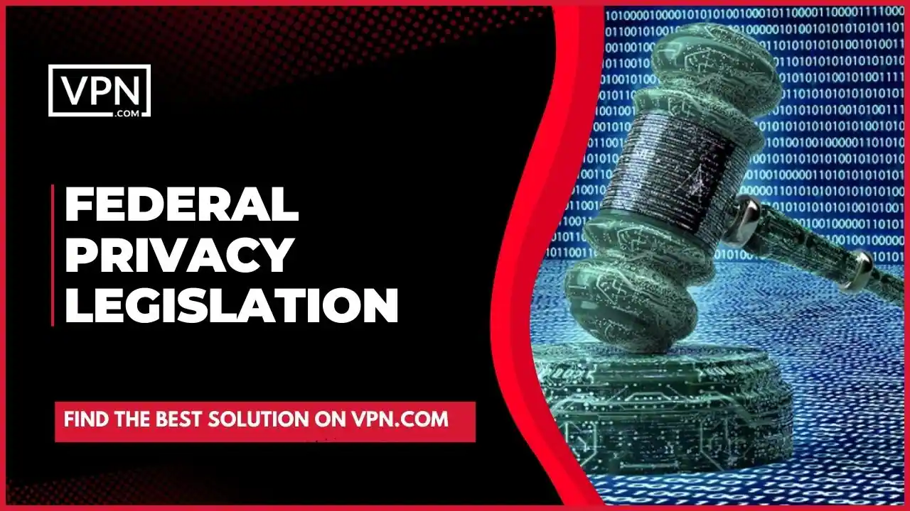 Know about internet privacy laws and Federal Privacy Legislation