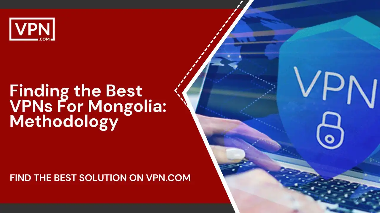 Finding the Best VPNs For Mongolia_ Methodology