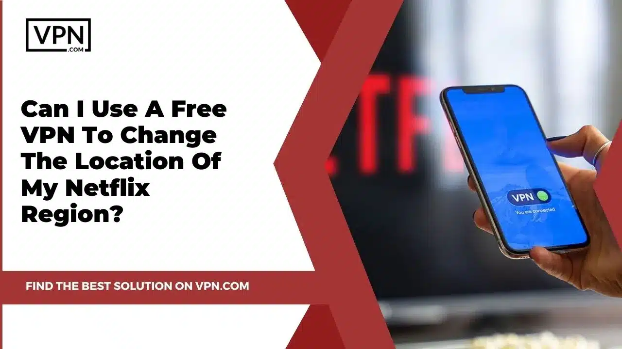 the text in the image shows Can I Use Free VPN To Change Location Of Netflix Region