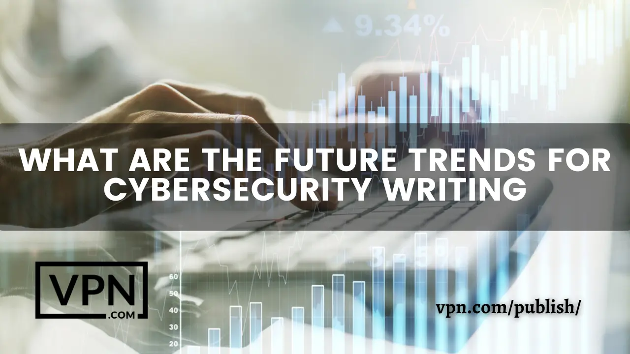 What is the trend of cybersecurity writer in near future