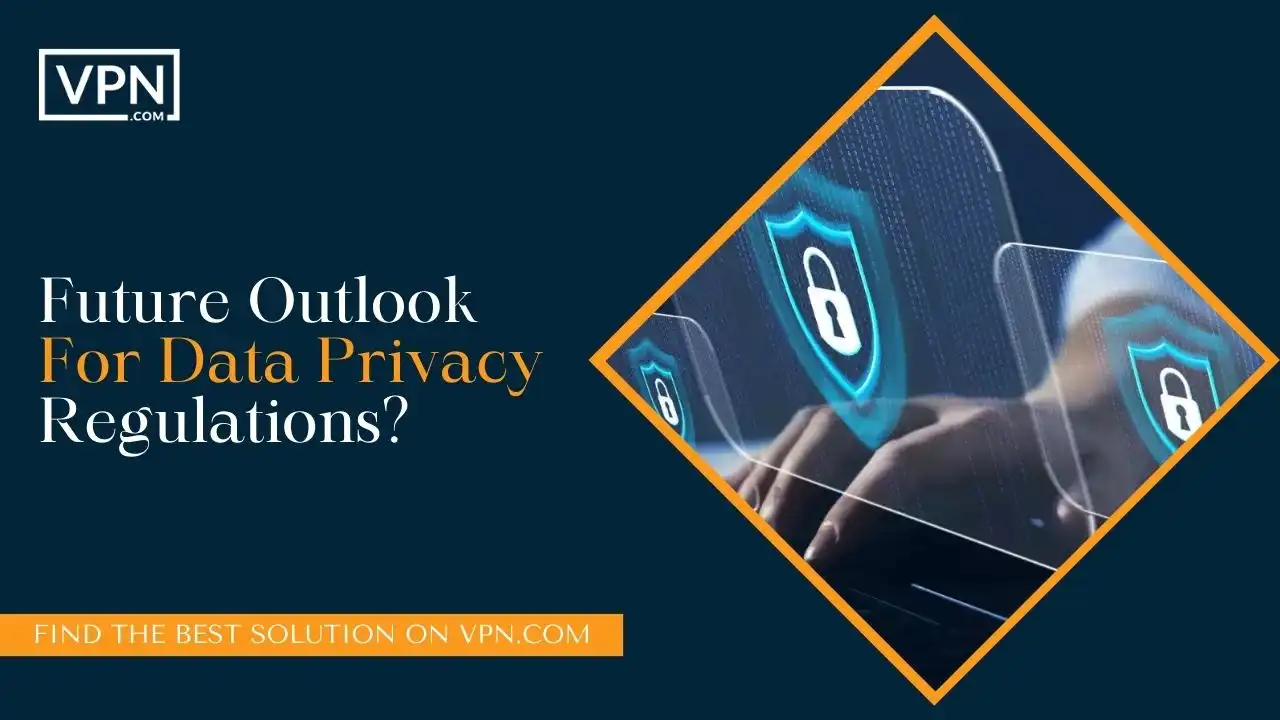 Future Outlook For Data Privacy Regulations
