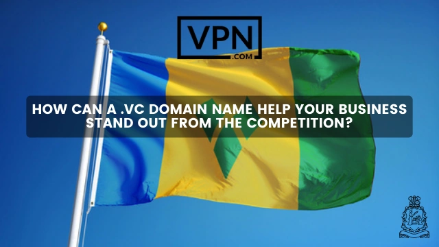 The text in the image says, how can a .vc domain name help your business stand out from the competition and the background of the image shows the flag of St. Vincent and the Grenadines