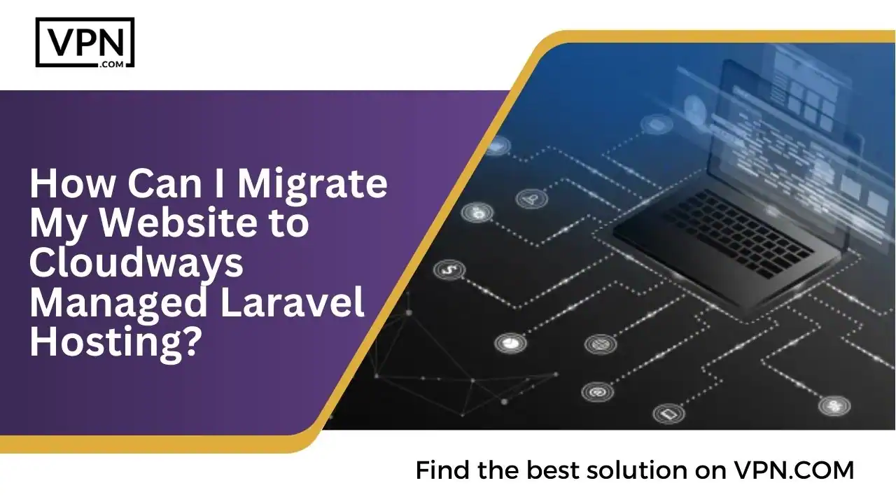 How Can I Migrate My Website to Cloudways Managed Laravel Hosting