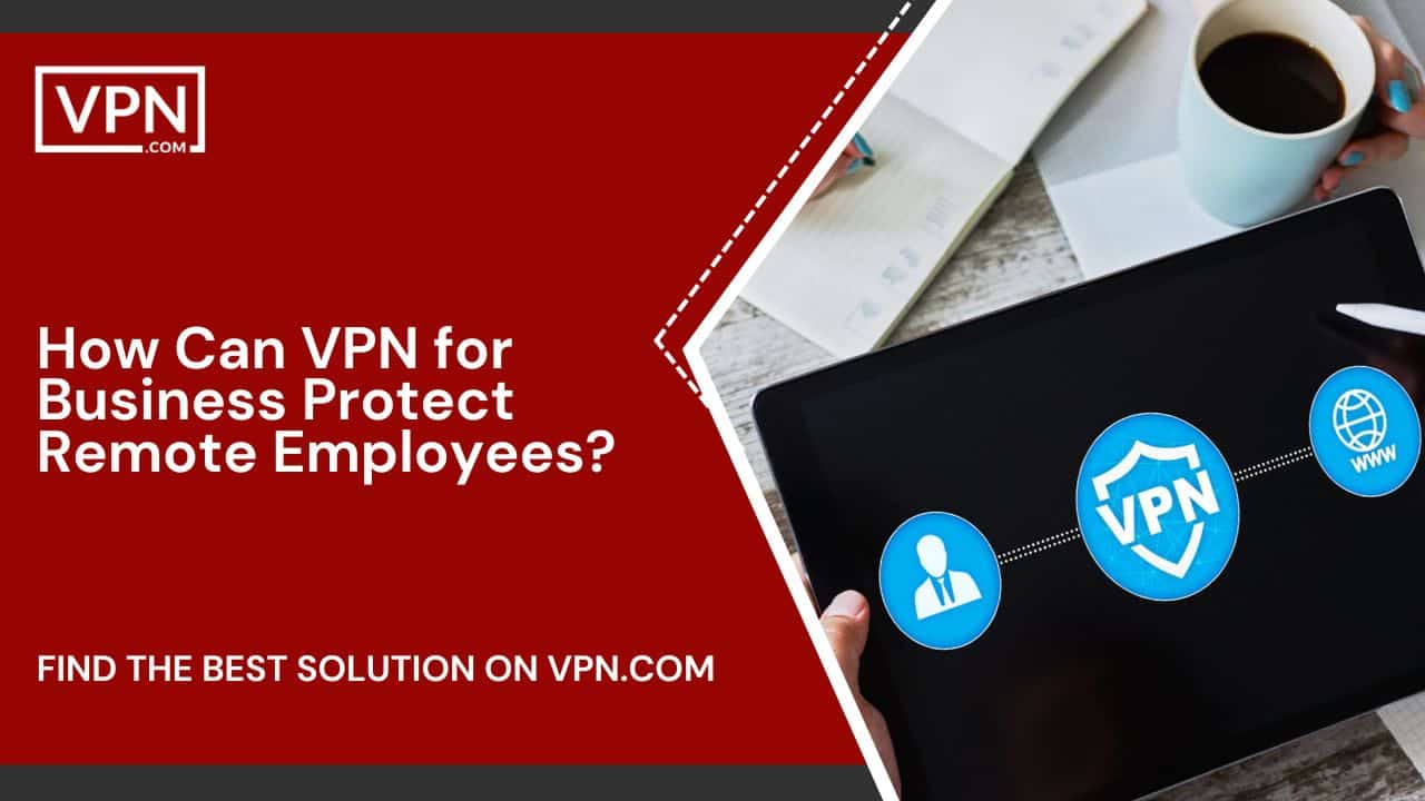 How VPN Business Protect Remote Employees