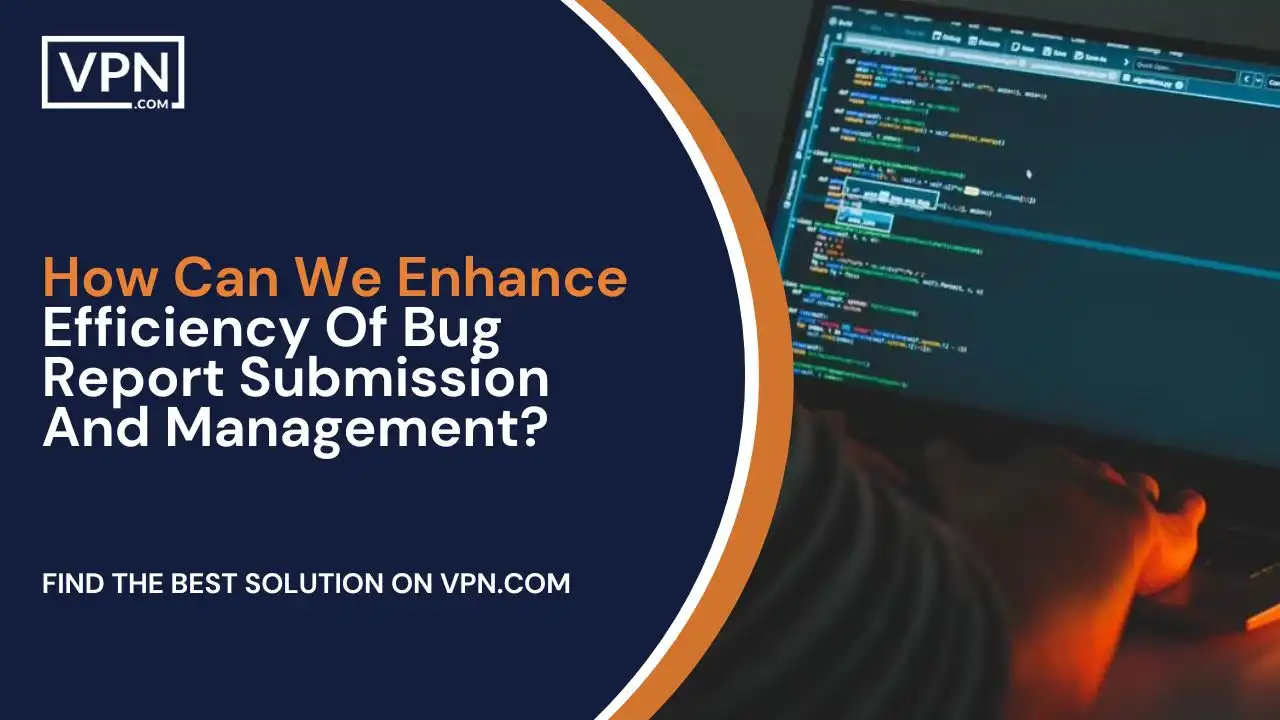 How Can We Enhance Efficiency Of Bug Report Submission And Management