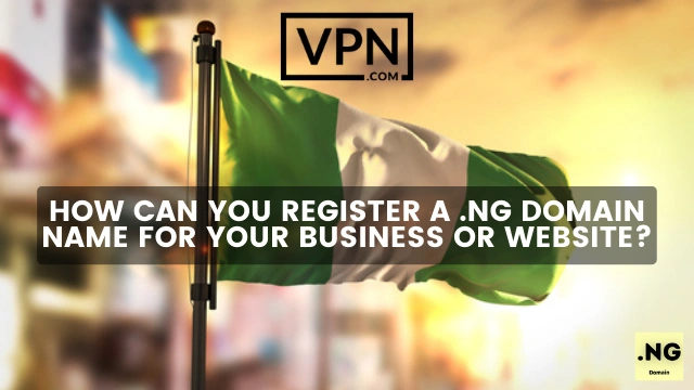 The text in the image says, how can you register a .ng domain name and the background shows the flag of Nigeria