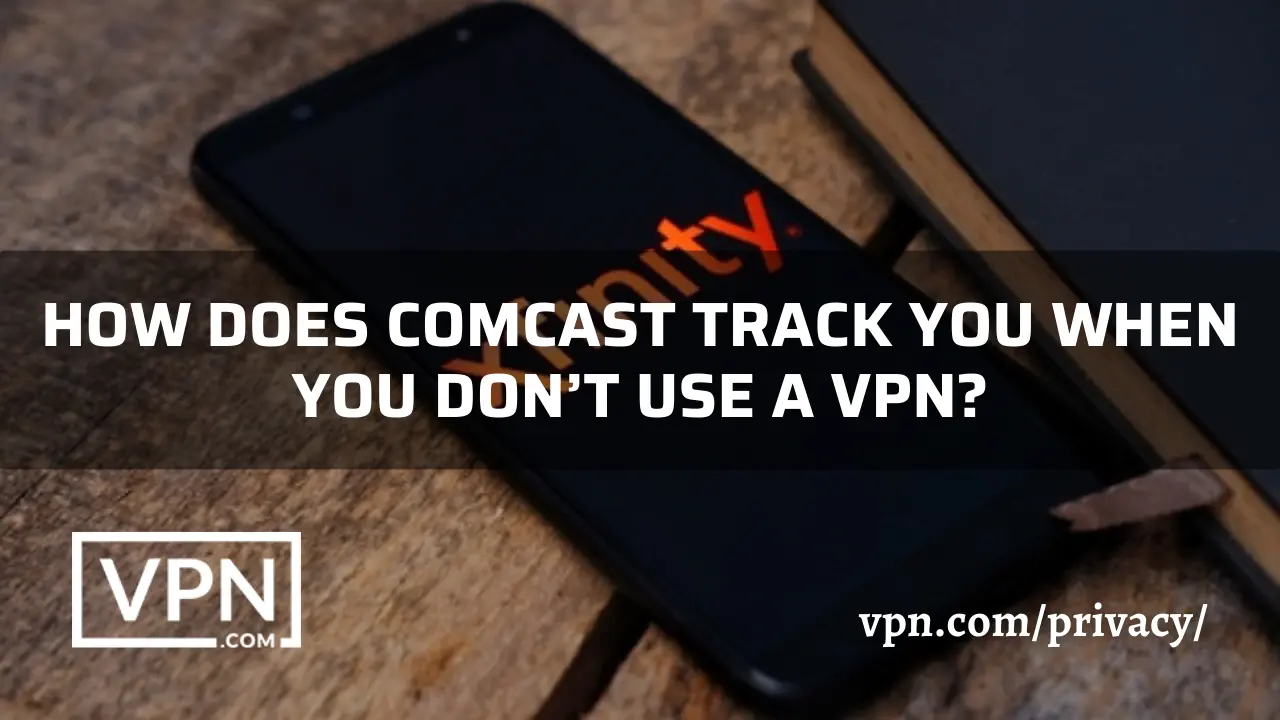Comcast track you when you don't use a VPN and the background of the image shows a mobile device displaying xfinity logo