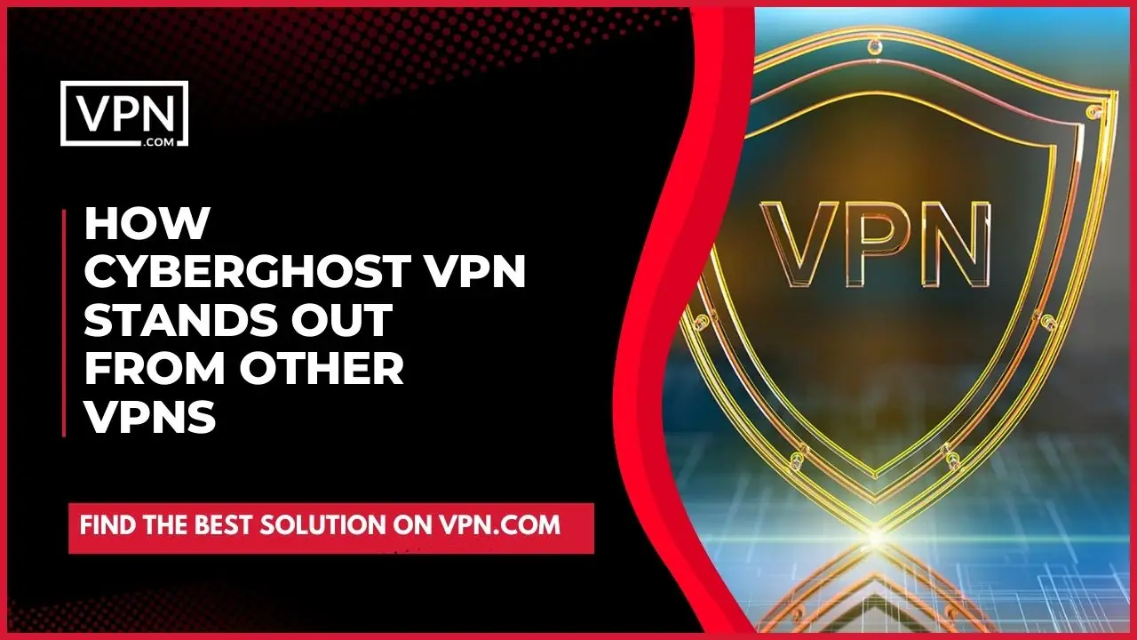 How Cyberghost VPN Stands Out From Other VPNs