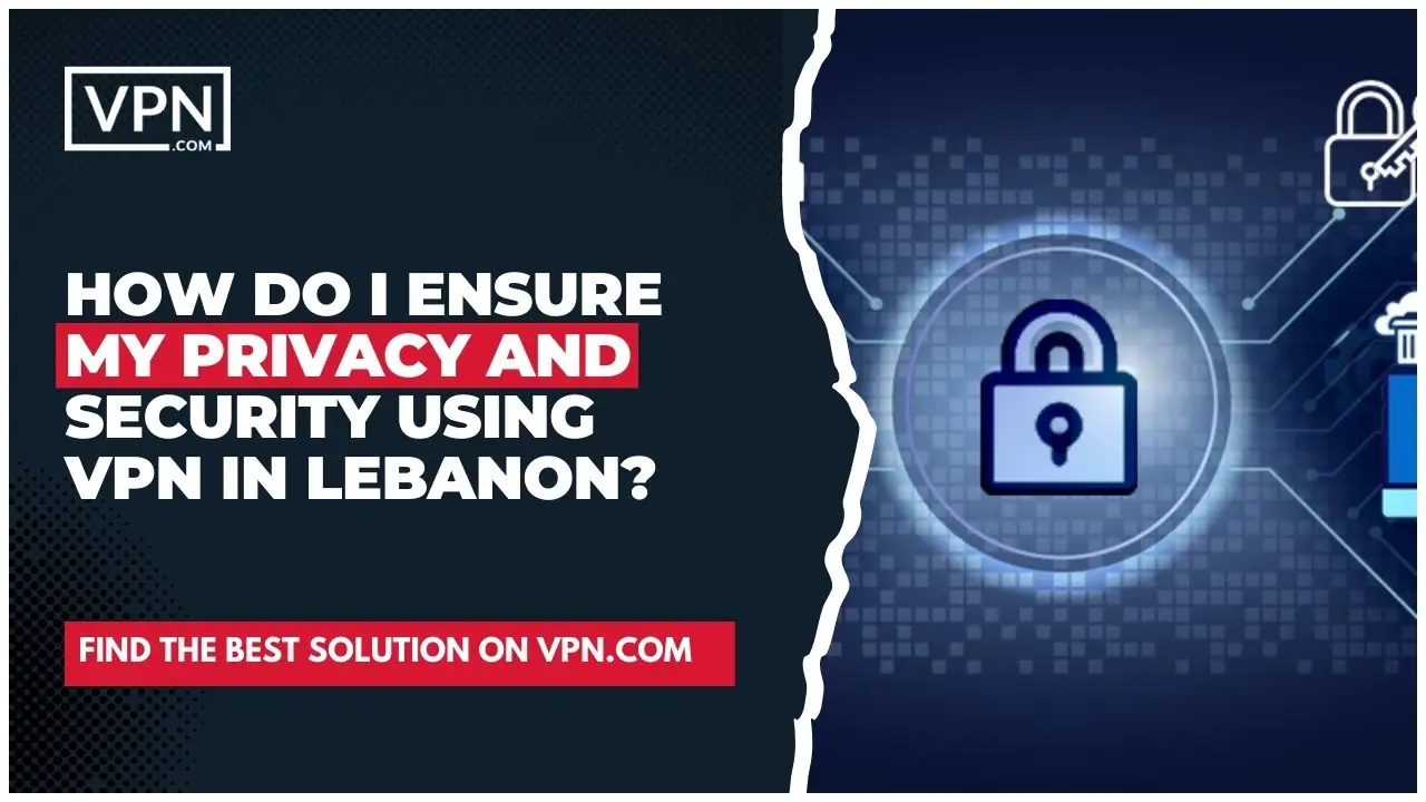 the text in the image shows How Do I Ensure My Privacy And Security Using VPN In Lebanon