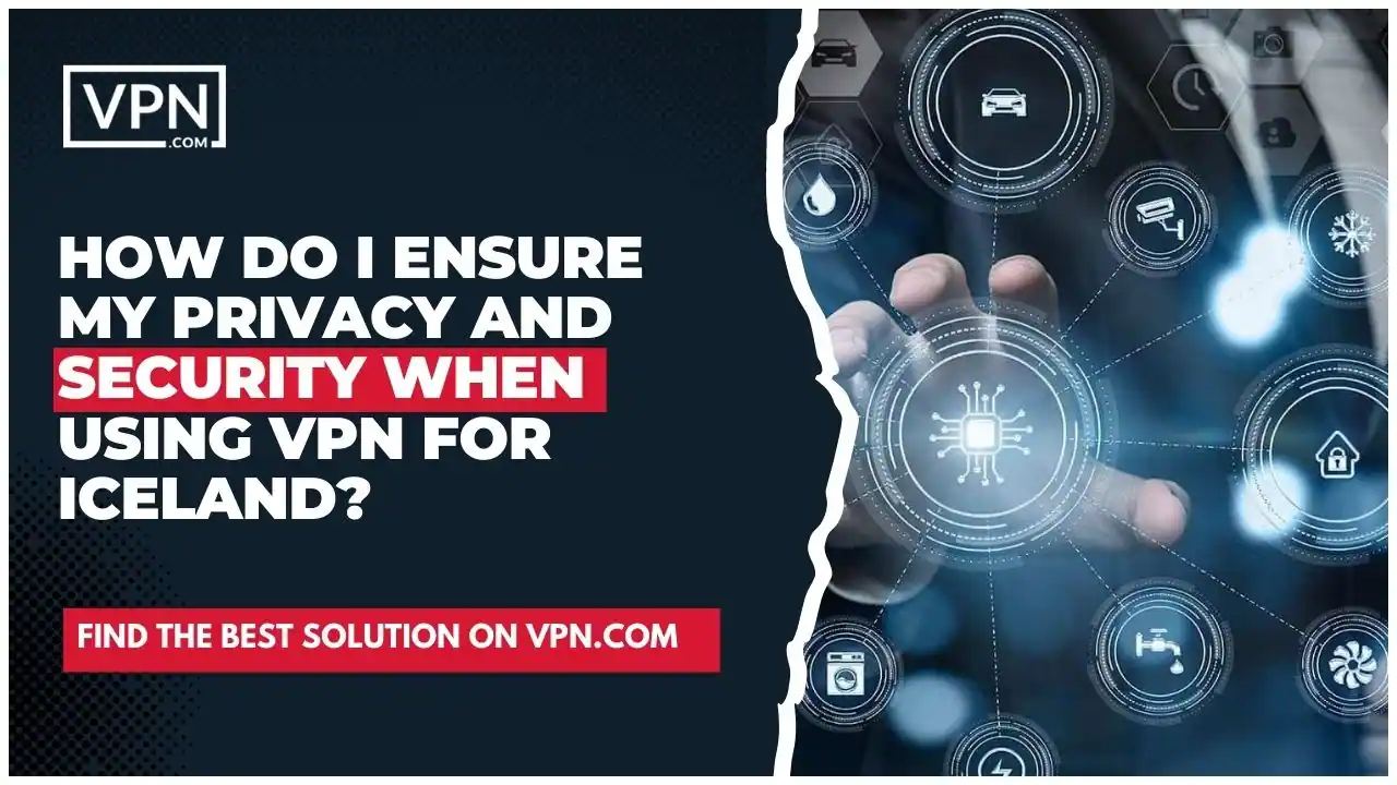 the text in the image shows How Do I Ensure My Privacy And Security When Using VPN For Iceland