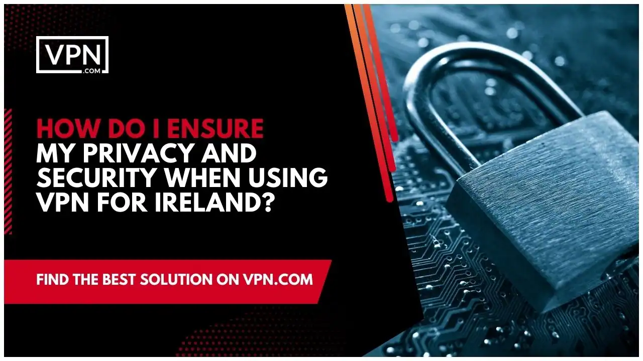 the text in the image shows How Do I Ensure My Privacy And Security When Using VPN For Ireland