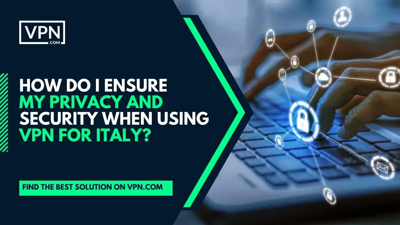 the text in the image shows How Do I Ensure My Privacy And Security When Using VPN For Italy