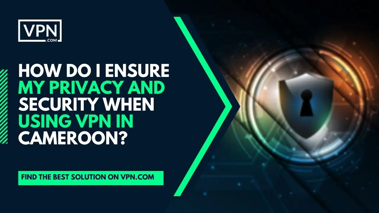 i bilden står det Hur kan jag garantera min integritet och säkerhet när jag använder VPN i Kamerun?