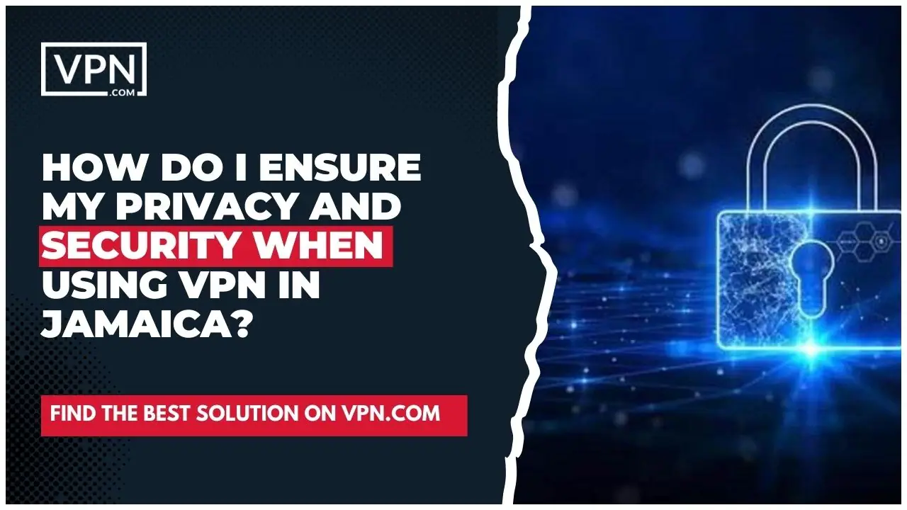 the text in the image shows How Do I Ensure My Privacy And Security When Using VPN In Jamaica