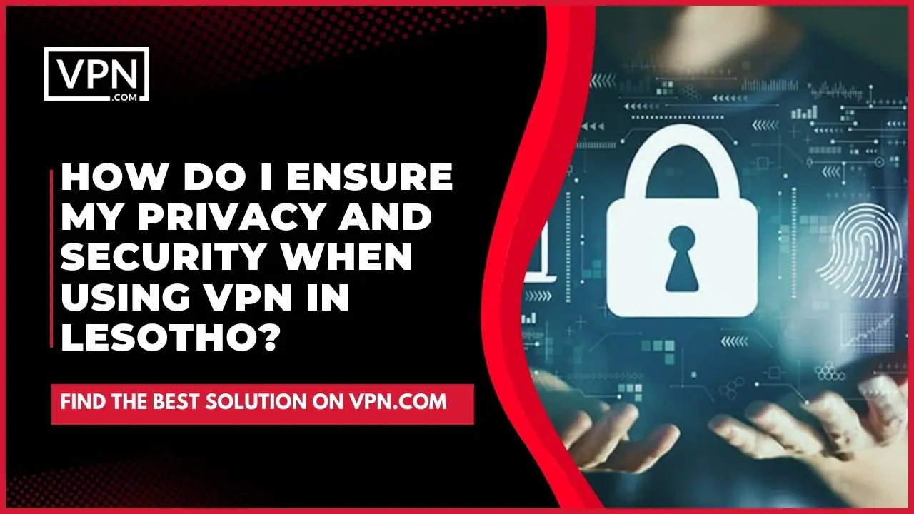 the text in the image shows How Do I Ensure My Privacy And Security When Using VPN In Lesotho