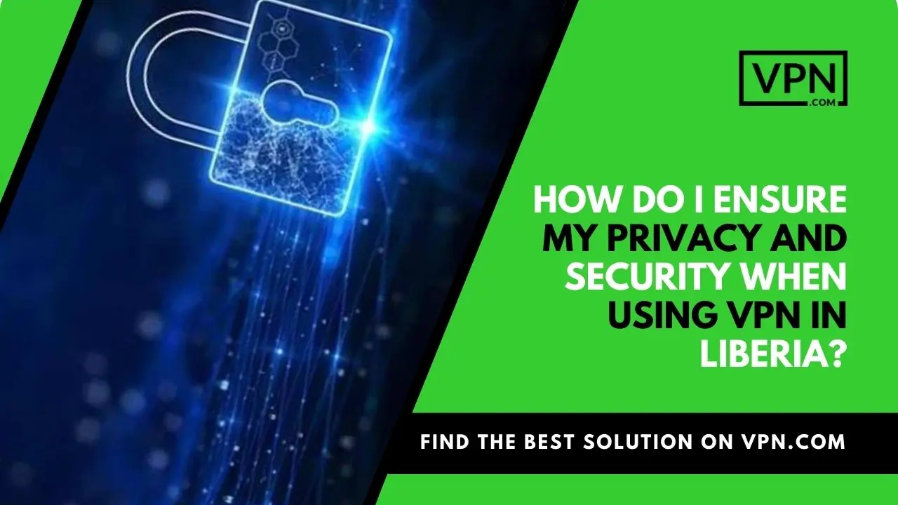 the text in the image shows How Do I Ensure My Privacy And Security When Using VPN In Liberia