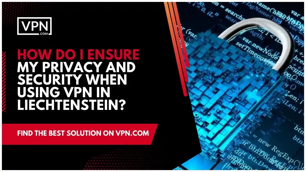 the text in the image shows How Do I Ensure My Privacy And Security When Using VPN In Liechtenstein