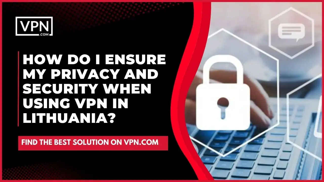the text in the image shows How Do I Ensure My Privacy And Security When Using VPN In Lithuania