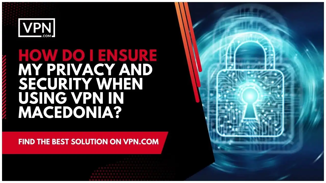 the text in the image shows How Do I Ensure My Privacy And Security When Using VPN In Macedonia