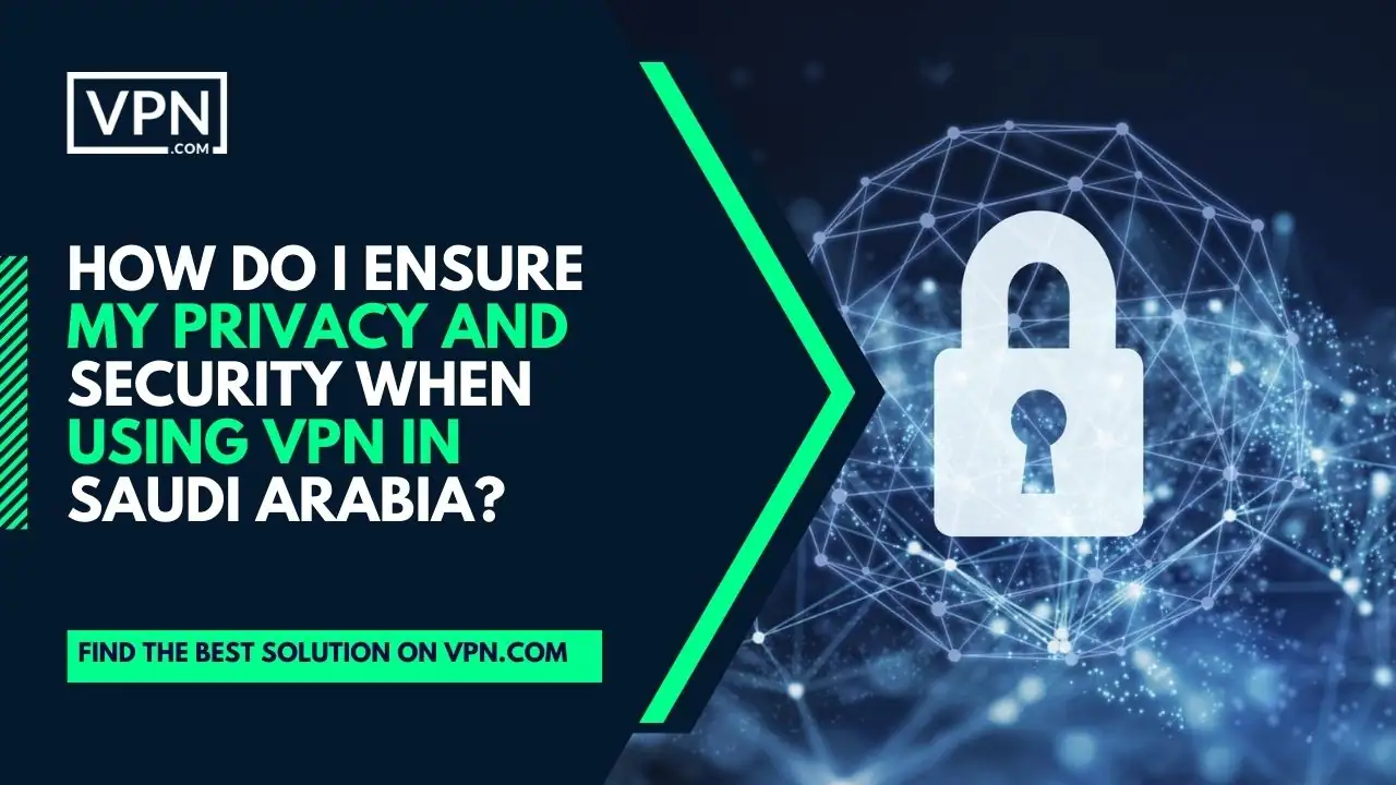 the text in the image shows How Do I Ensure My Privacy And Security When Using VPN In Saudi Arabia