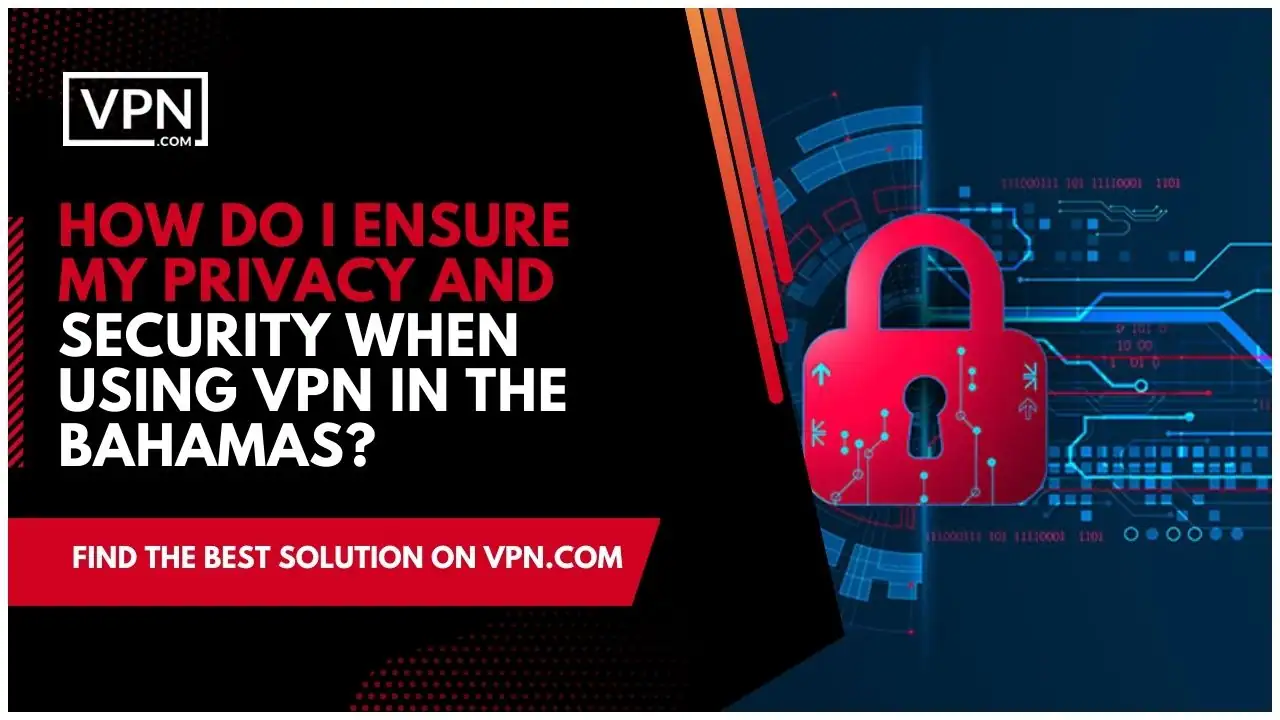 The text shows How Do I Ensure  Privacy And Security Using VPN In Bahamas