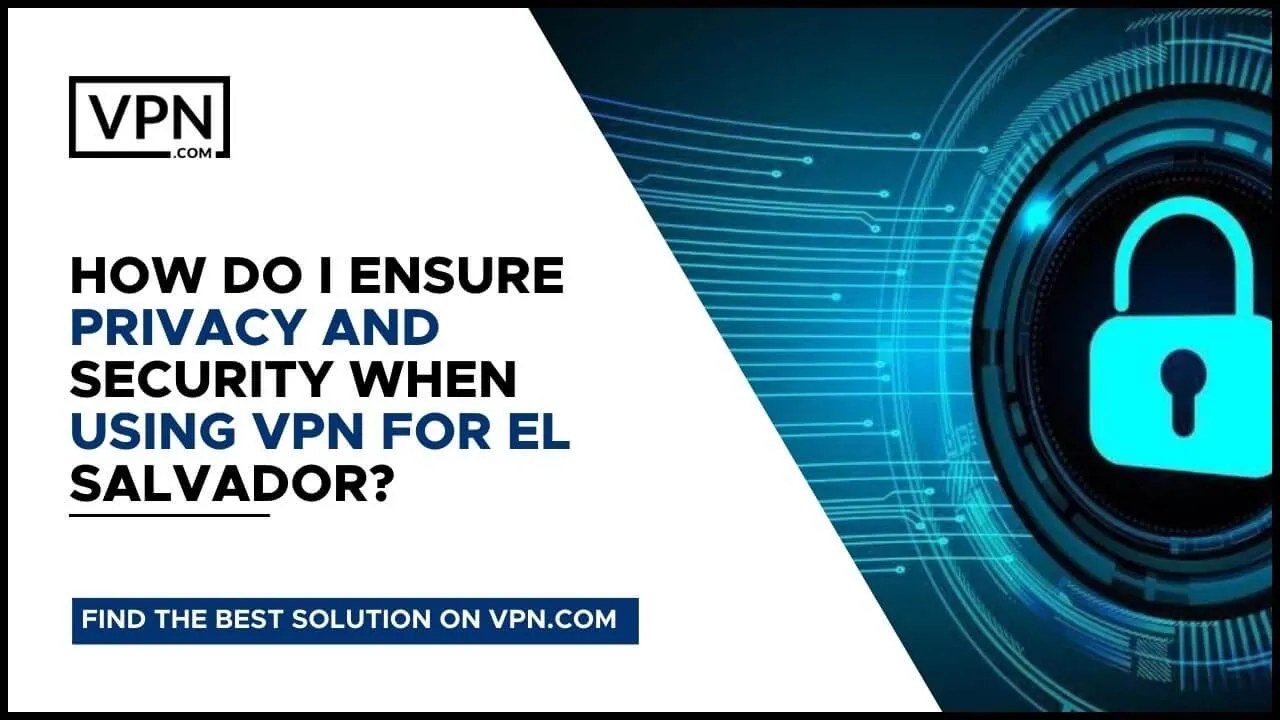 How Do I Ensure Privacy And Security When Using El Salvador VPN