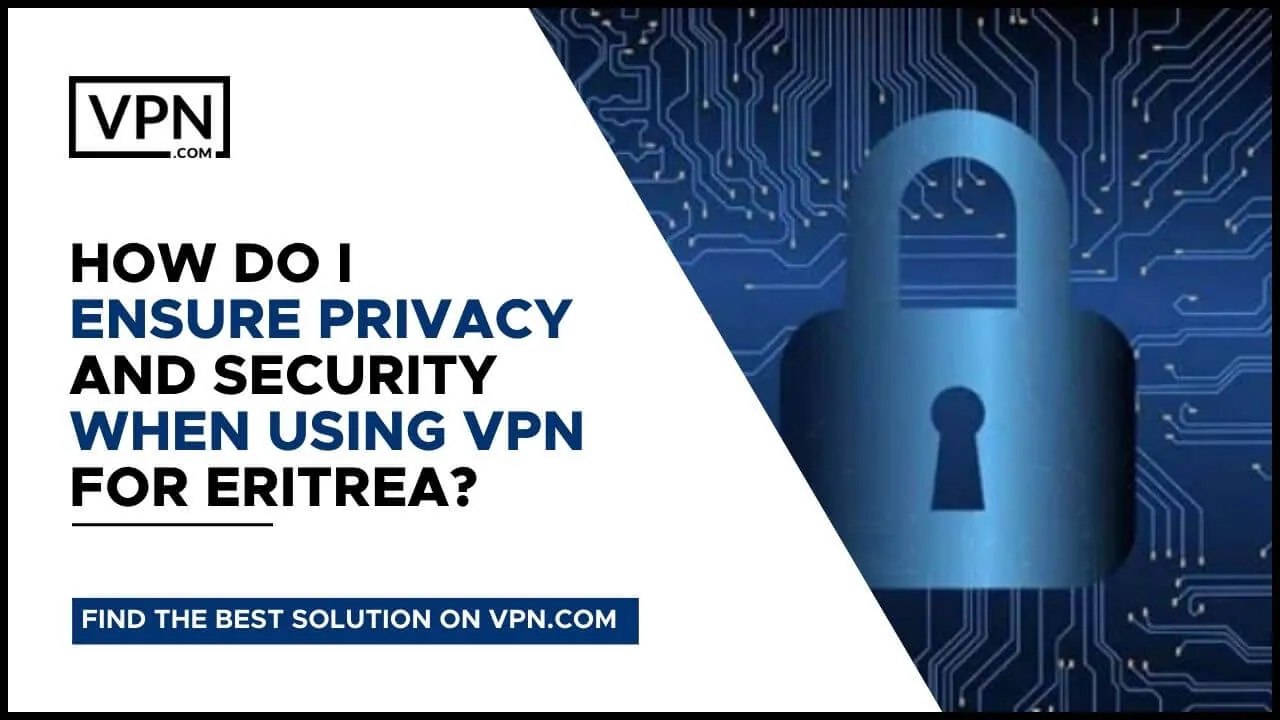How Do I Ensure Privacy And Security When Using Eritrea VPN
