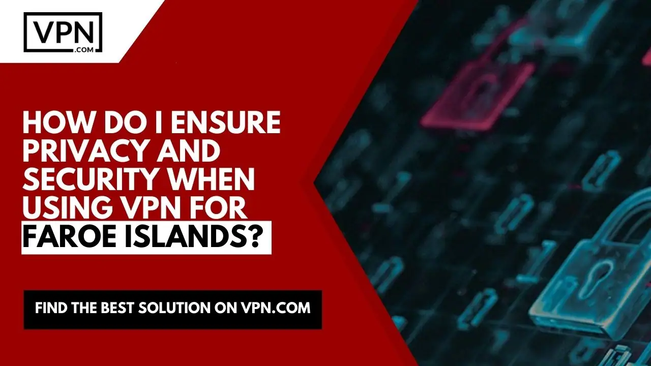 the text in the image shows How Do I Ensure Privacy And Security When Using VPN For Faroe Islands