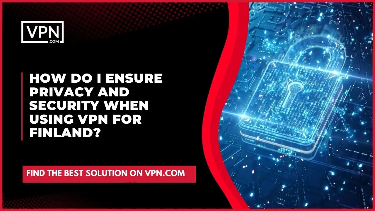the text in the image shows How Do I Ensure Privacy And Security When Using VPN For Finland