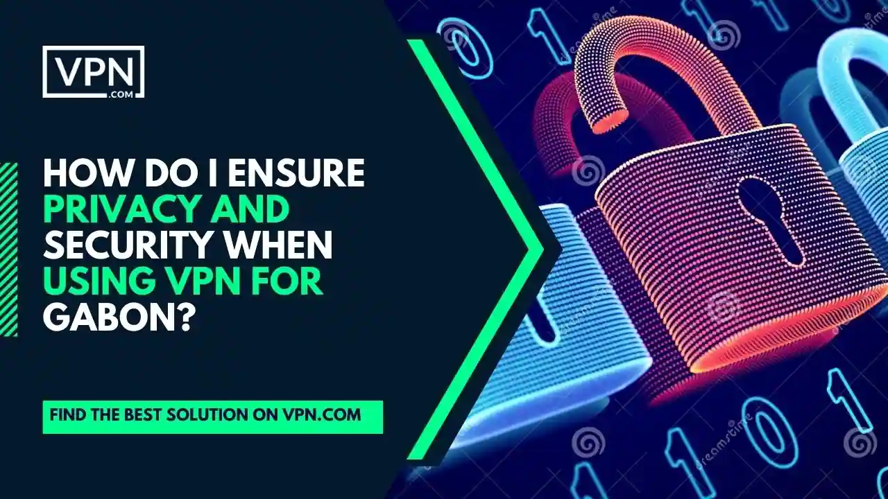 the text in the image shows How Do I Ensure Privacy And Security When Using VPN For Gabon