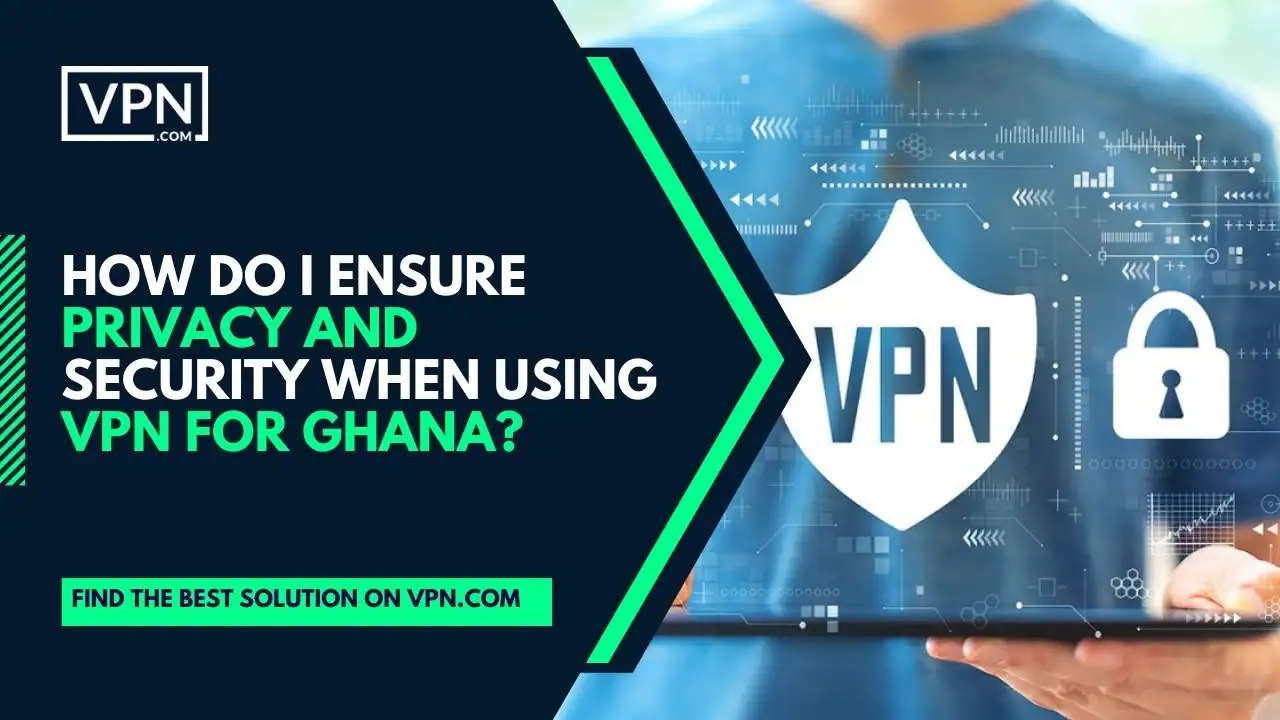 the text in the image shows How Do I Ensure Privacy And Security When Using VPN For Ghana