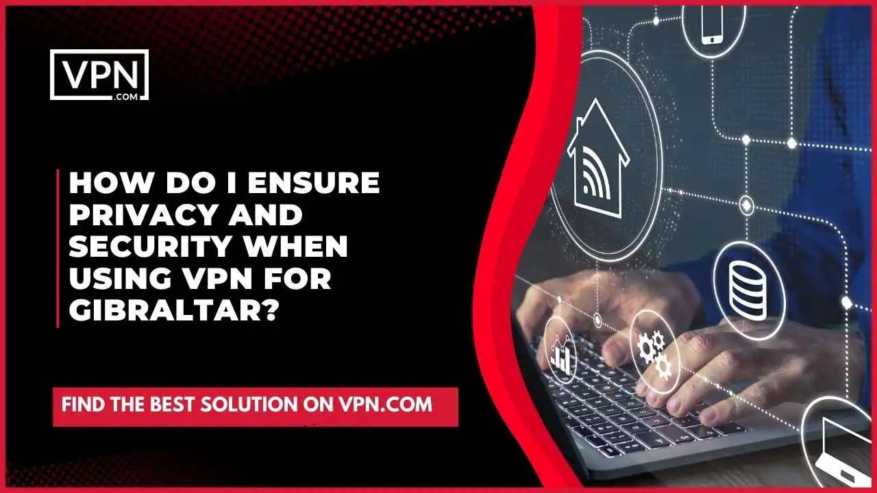 the text in the image shows How Do I Ensure Privacy And Security When Using VPN For Gibraltar