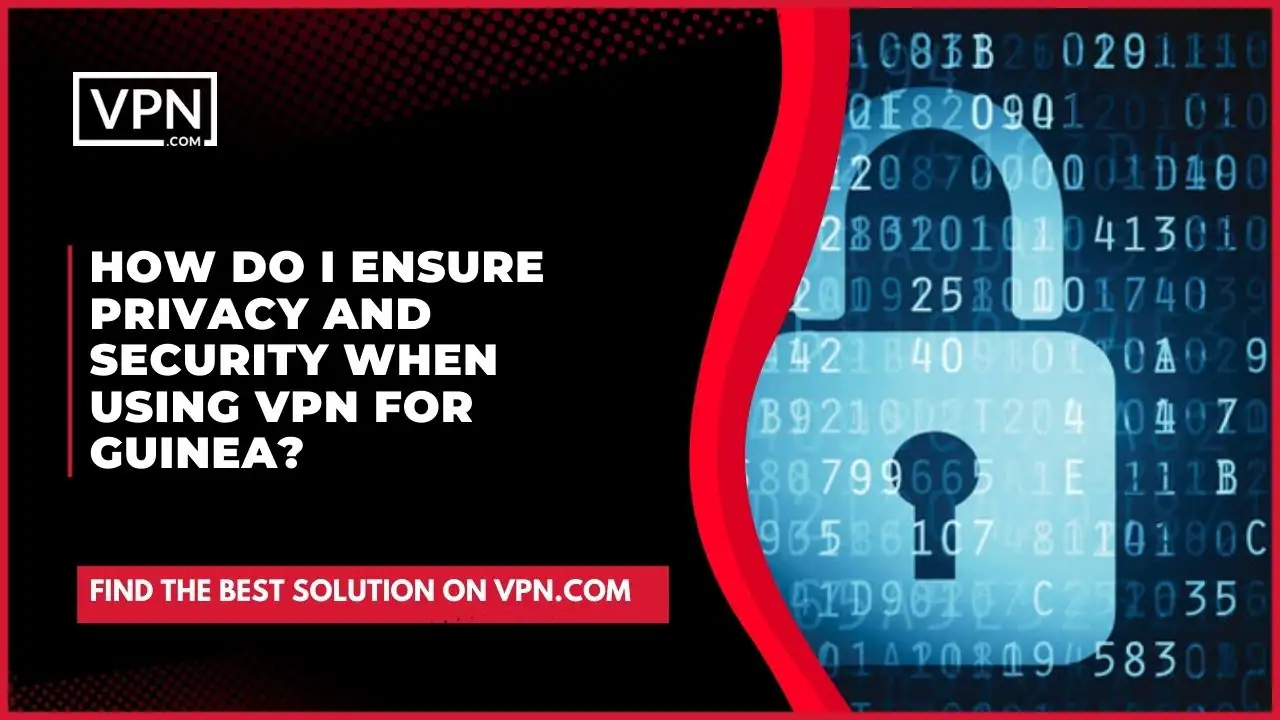 the text in the image shows How Do I Ensure Privacy And Security When Using VPN For Guinea